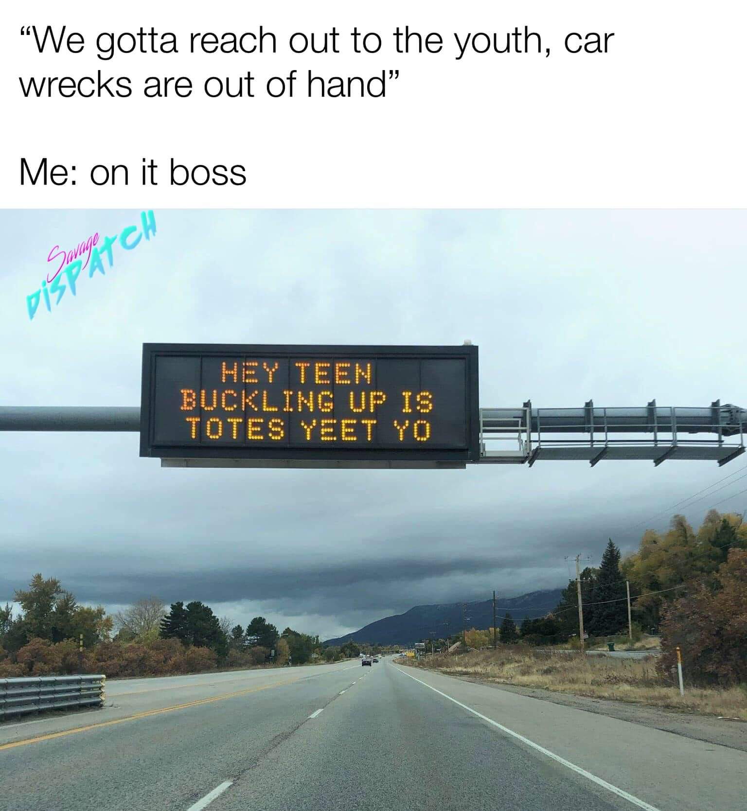 hey teens buckling up is totes yeet yo - We gotta reach out to the youth, car wrecks are out of hand Me on it boss Ch Des Buckling Up Is Totes Yeet Yo