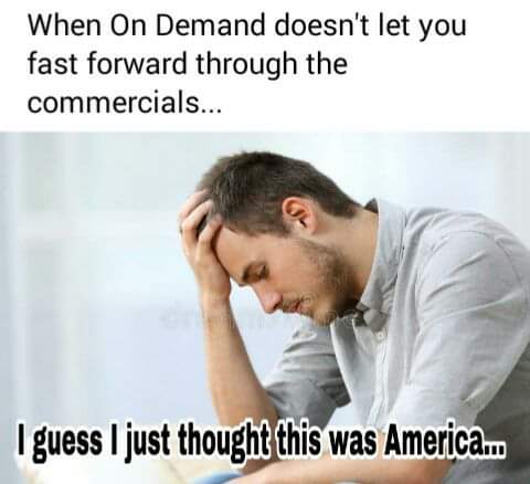 male anxiety - When On Demand doesn't let you fast forward through the commercials... I guess I just thought this was America...