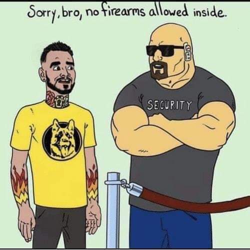 no firearms allowed meme - Sorry, bro, no firearms allowed inside. 00 Security