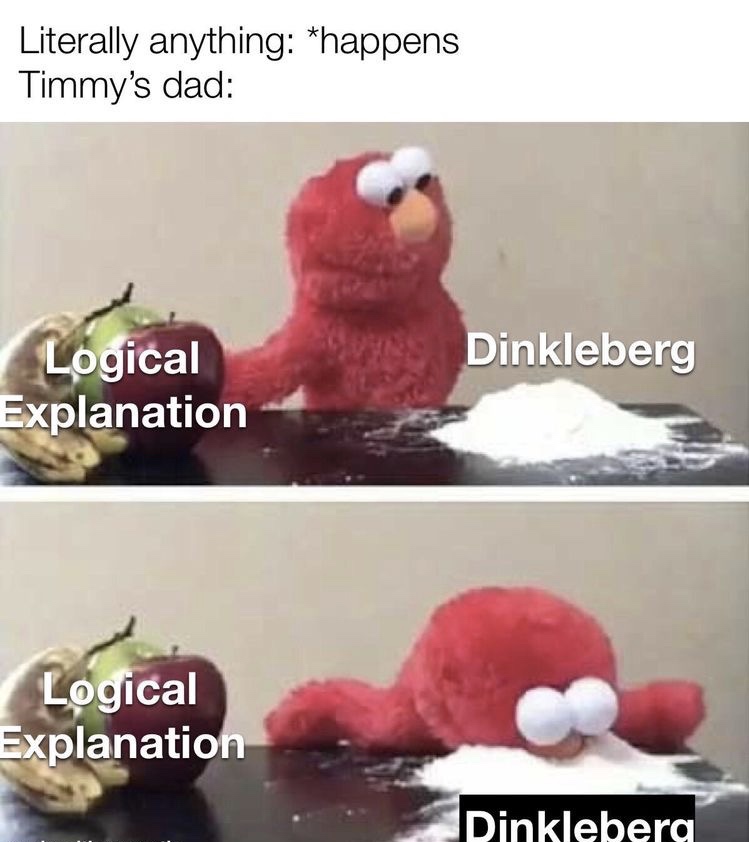 elmo dancing on the moon meme - Literally anything happens Timmy's dad Dinkleberg Logical Explanation Logical Explanation Dinkleberg