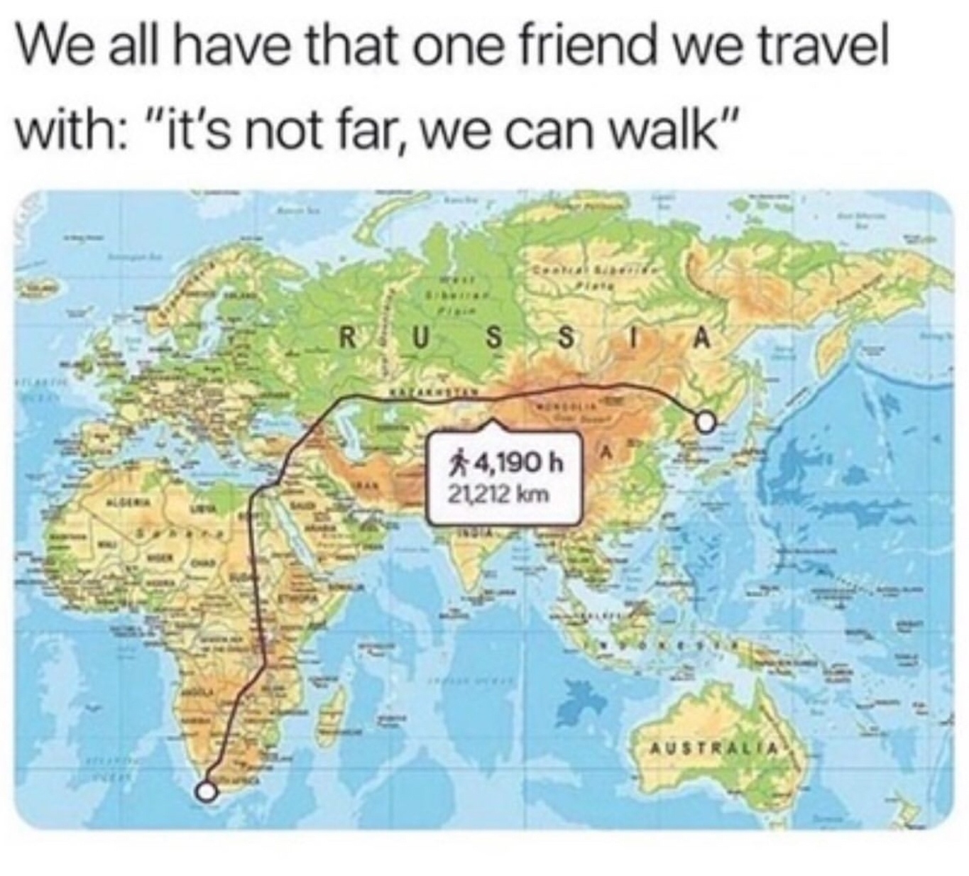 we all have that one friend we travel with - We all have that one friend we travel with "it's not far, we can walk" $4,190 h 21212 km 11