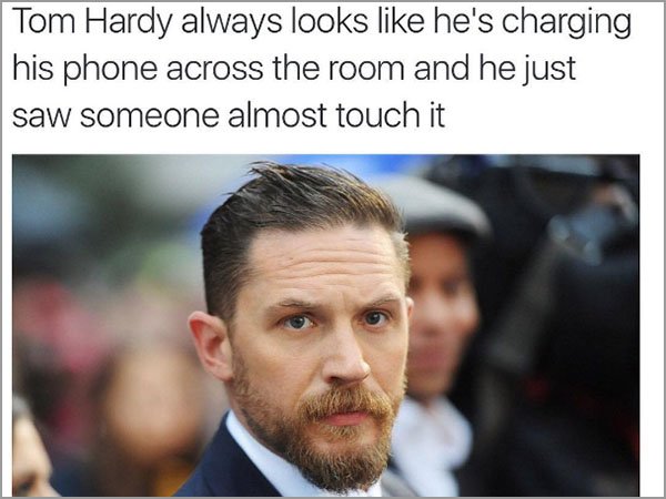tom hardy meme - Tom Hardy always looks he's charging his phone across the room and he just saw someone almost touch it