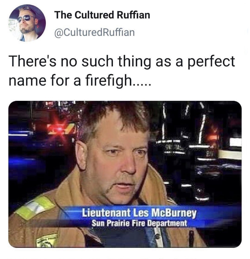 culture index - The Cultured Ruffian Ruffian There's no such thing as a perfect name for a firefigh.... Lieutenant Les McBurney Sun Prairie Fire Department