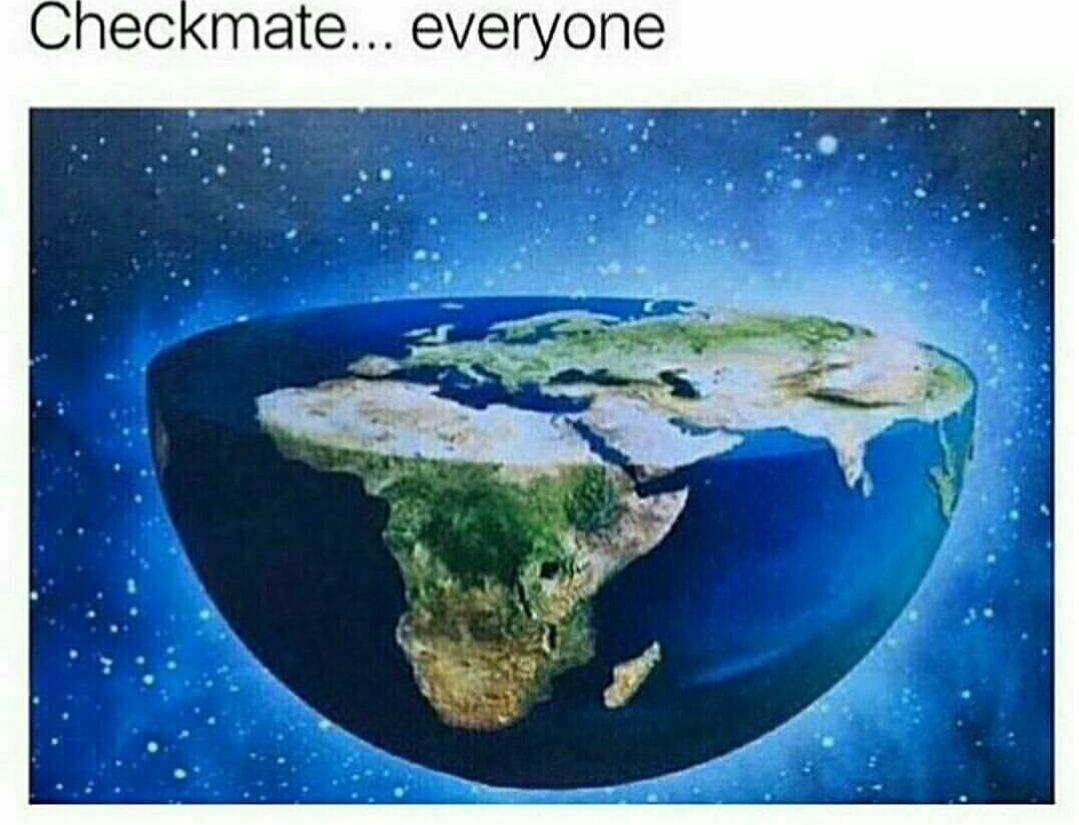 checkmate everyone flat earth meme - Checkmate... everyone