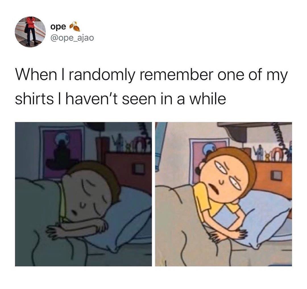 cartoon - When I randomly remember one of my shirts I haven't seen in a while