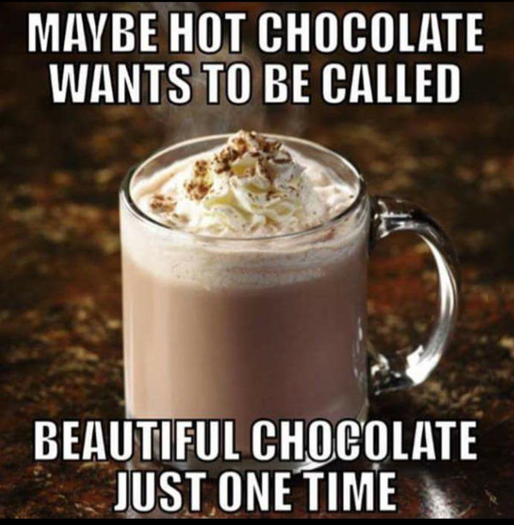 hot chocolate memes - Maybe Hot Chocolate Wants To Be Called Beautiful Chocolate Just One Time