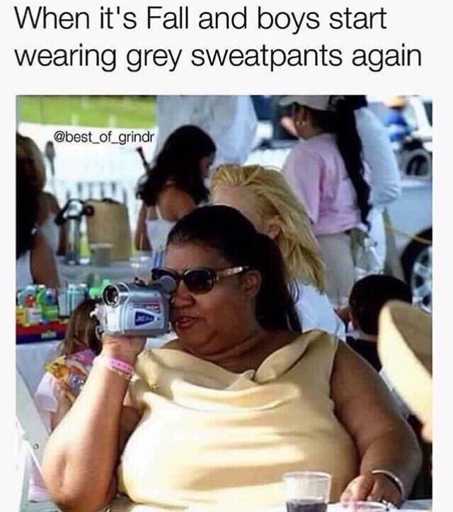 hate drama also me meme - When it's Fall and boys start wearing grey sweatpants again