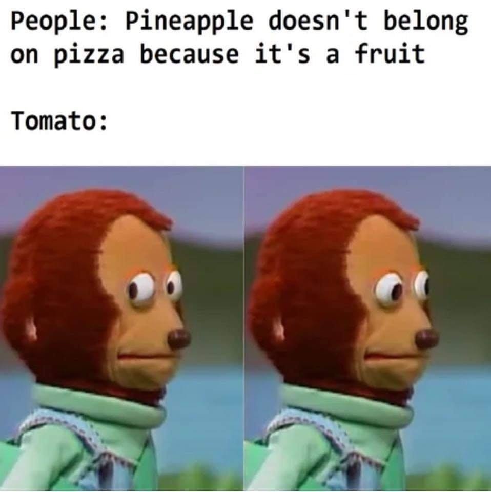 2019 memes - People Pineapple doesn't belong on pizza because it's a fruit Tomato