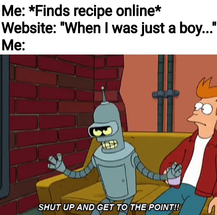 futurama memes - Me Finds recipe online Website "When I was just a boy..." Me Shut Up And Get To The Point!!