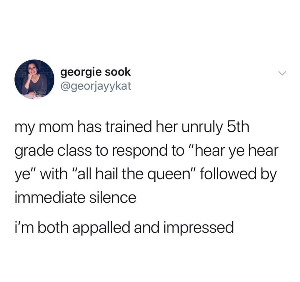 spice girls scottish accent - georgie sook my mom has trained her unruly 5th grade class to respond to "hear ye hear ye" with "all hail the queen" ed by immediate silence i'm both appalled and impressed