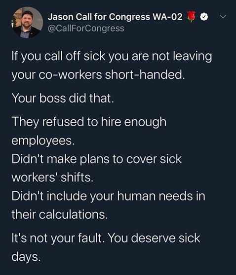 screenshot - Jason Call for Congress Wa02 If you call off sick you are not leaving your coworkers shorthanded. Your boss did that. They refused to hire enough employees. Didn't make plans to cover sick workers' shifts. Didn't include your human needs in t