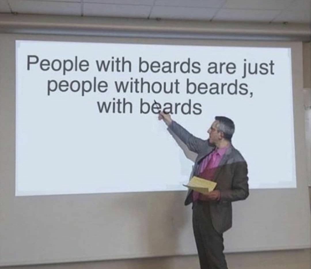 people with beards are just people without beards with beards - People with beards are just people without beards, with beards