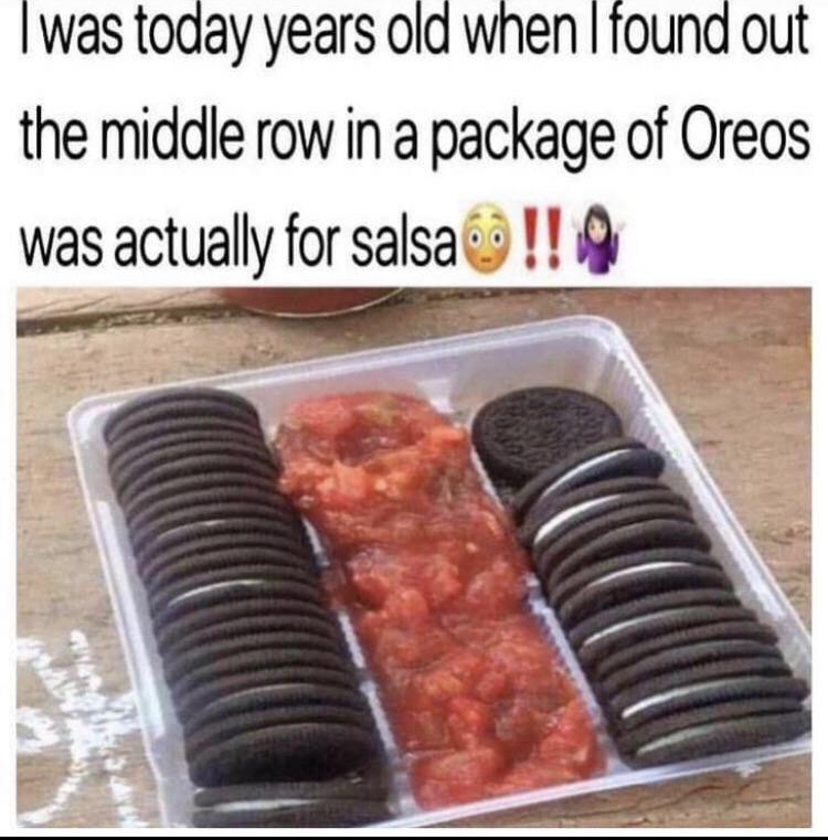 middle row of oreos for salsa - was today years old when I found out the middle row in a package of Oreos was actually for salsa !!