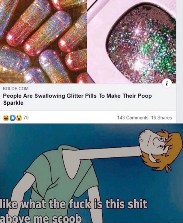 people now eating glitter pills - Bolde.Com People Are Swallowing Glitter Pills To Make Their Poop Sparkle 0% 70 143 16 what the fuck is this shit above me scoob