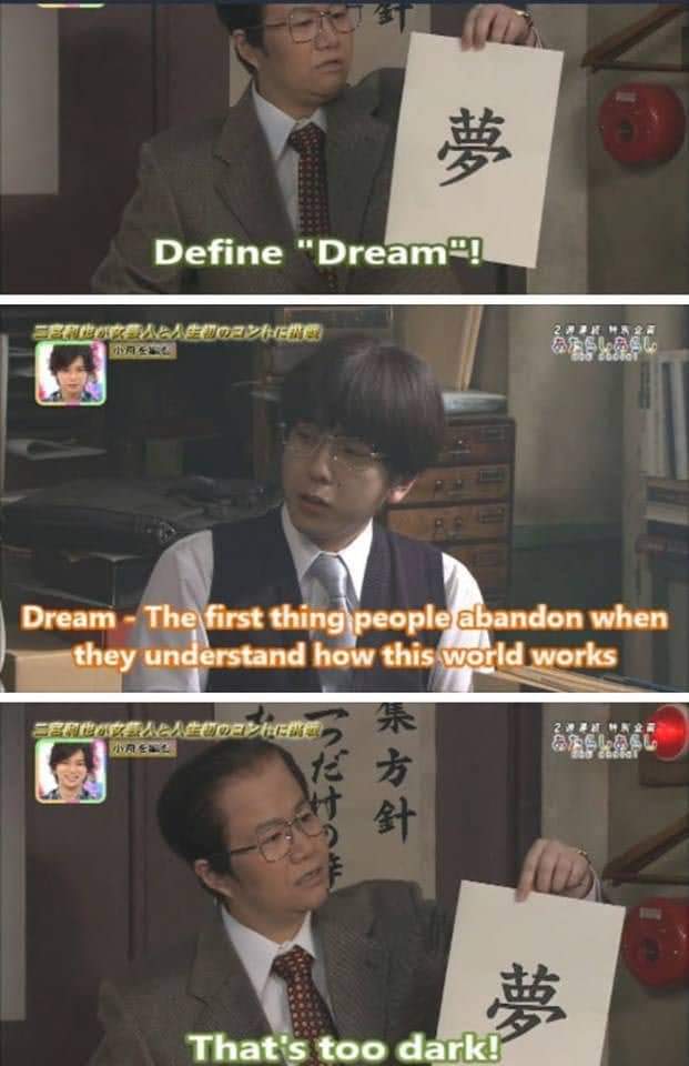 define dream meme - Define "Dream! Dream The first thing people abandon when they understand how this world works Fermostaatvermede Vivere That's too dark!