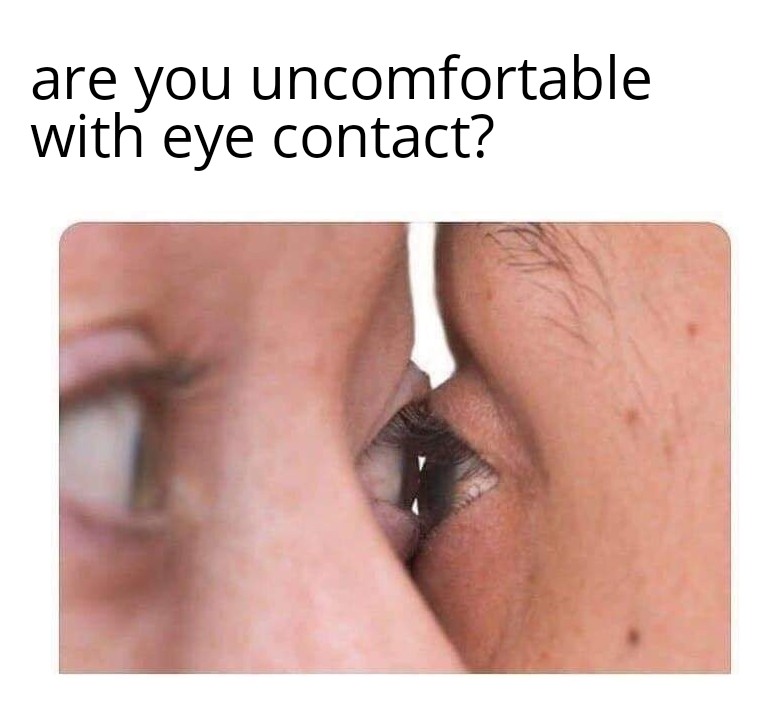 seeing eye to eye meme - are you uncomfortable with eye contact?