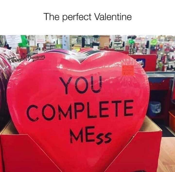 messed up valentines memes - The perfect Valentine nder Jungeon You Complete MEss