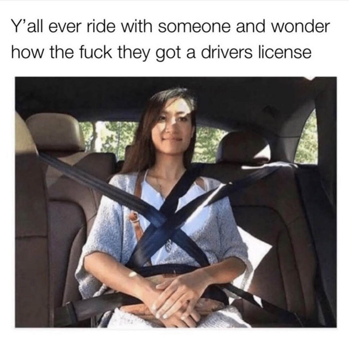 friend i ll drive today meme - Y'all ever ride with someone and wonder how the fuck they got a drivers license