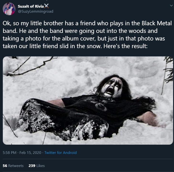 poster - Suzalt of Rivia X Ok, so my little brother has a friend who plays in the Black Metal band. He and the band were going out into the woods and taking a photo for the album cover, but just in that photo was taken our little friend slid in the snow. 