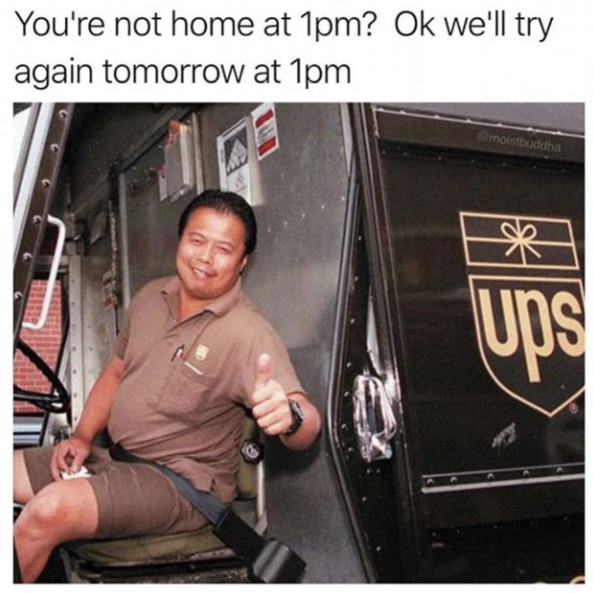 ups meme - You're not home at 1pm? Ok we'll try again tomorrow at 1pm morbuda