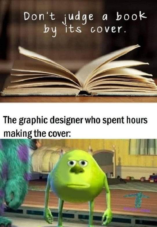 mike wazowski meme - Don't judge a book by its cover. The graphic designer who spent hours making the cover