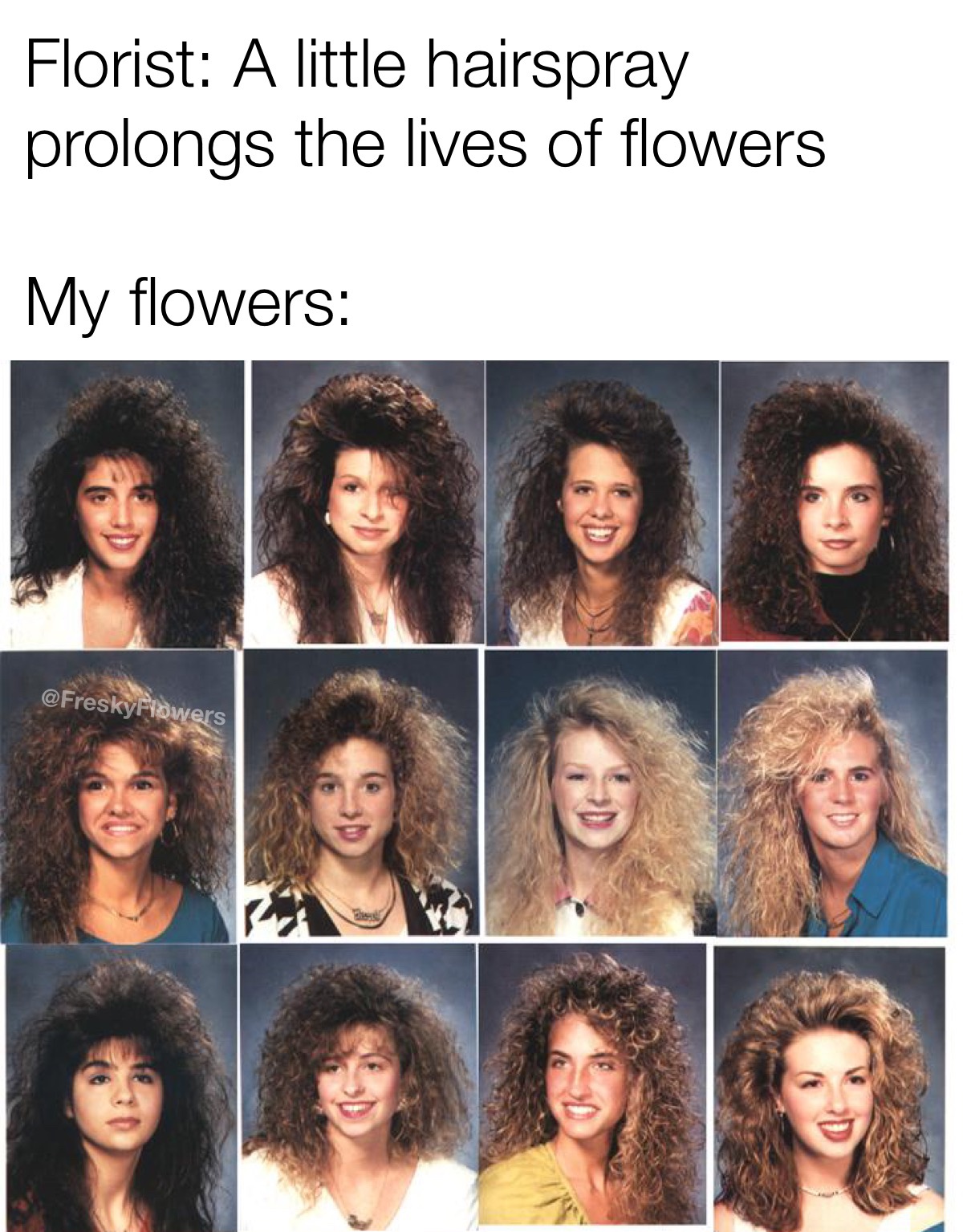 unfriending in the 80's - Florist A little hairspray prolongs the lives of flowers My flowers Freskyros