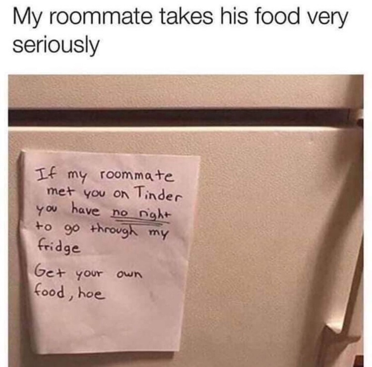 paper - My roommate takes his food very seriously If my roommate met you on Tinder you have no right to go through my fridge Get your own food, hoe