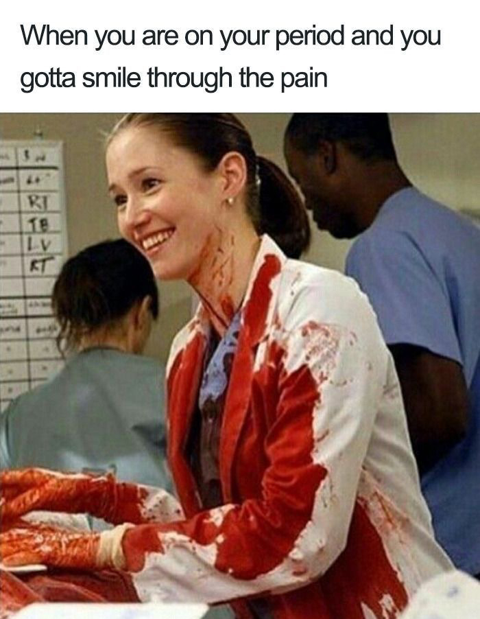 period meme - When you are on your period and you gotta smile through the pain