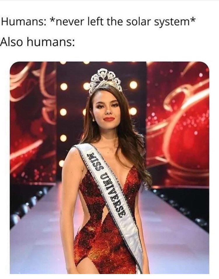 miss universe 2019 memes - Humans never left the solar system Also humans Miss Universe