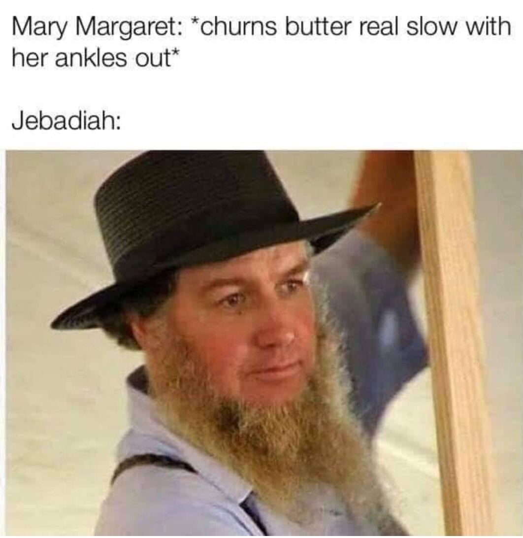amish meme churning butter - Mary Margaret churns butter real slow with her ankles out Jebadiah