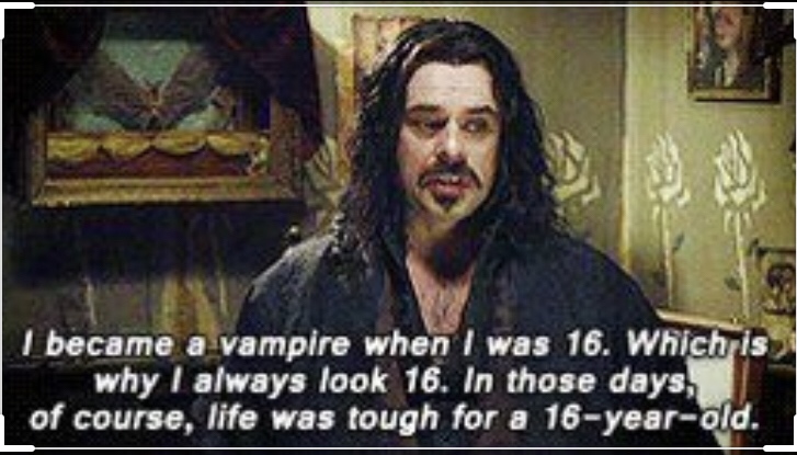 we do in the shadows gif - I became a vampire when I was 16. Which is why I always look 16. In those days, of course, life was tough for a 16yearold.