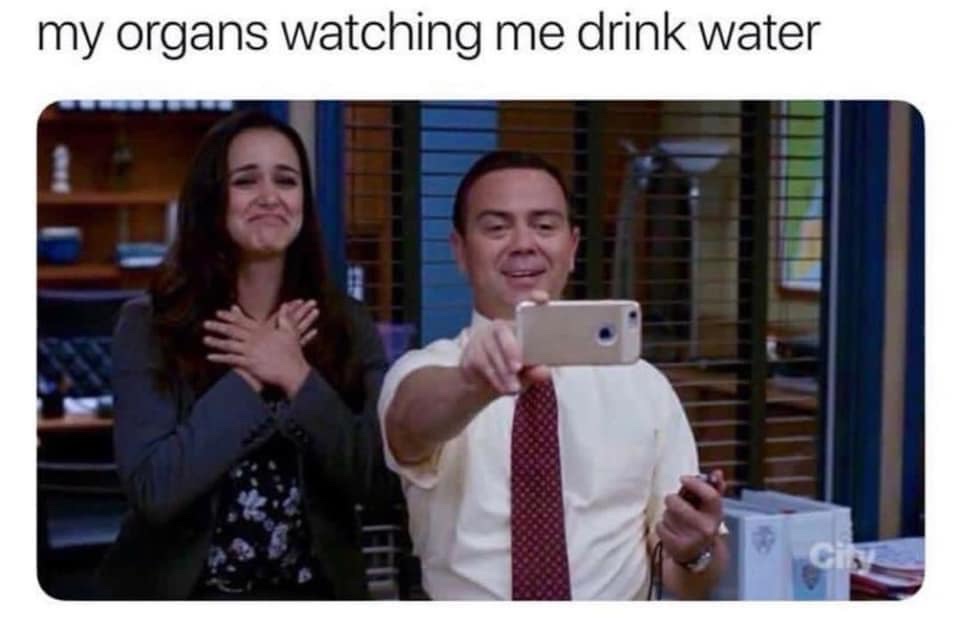 my organs when i drink water - my organs watching me drink water
