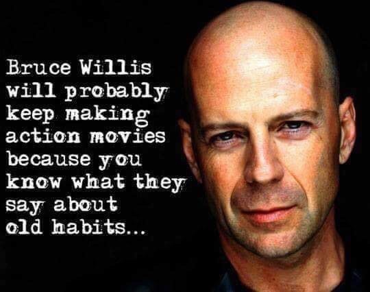 bruce willis - Bruce Willis will probably keep making action movies because you know what they say about old habits...