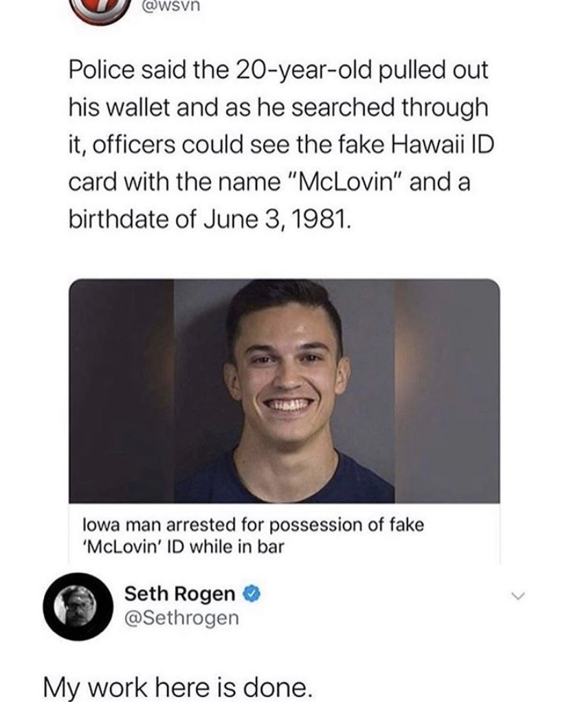 david rockefeller jesus keeps calling - Police said the 20yearold pulled out his wallet and as he searched through it, officers could see the fake Hawaii Id card with the name "McLovin" and a birthdate of . lowa man arrested for possession of fake 'McLovi