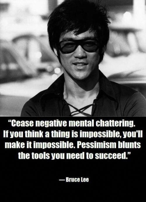 killing fields - Cease negative mental chattering. If you think a thing is impossible, you'll make it impossible. Pessimism blunts the tools you need to succeed." Bruce Lee