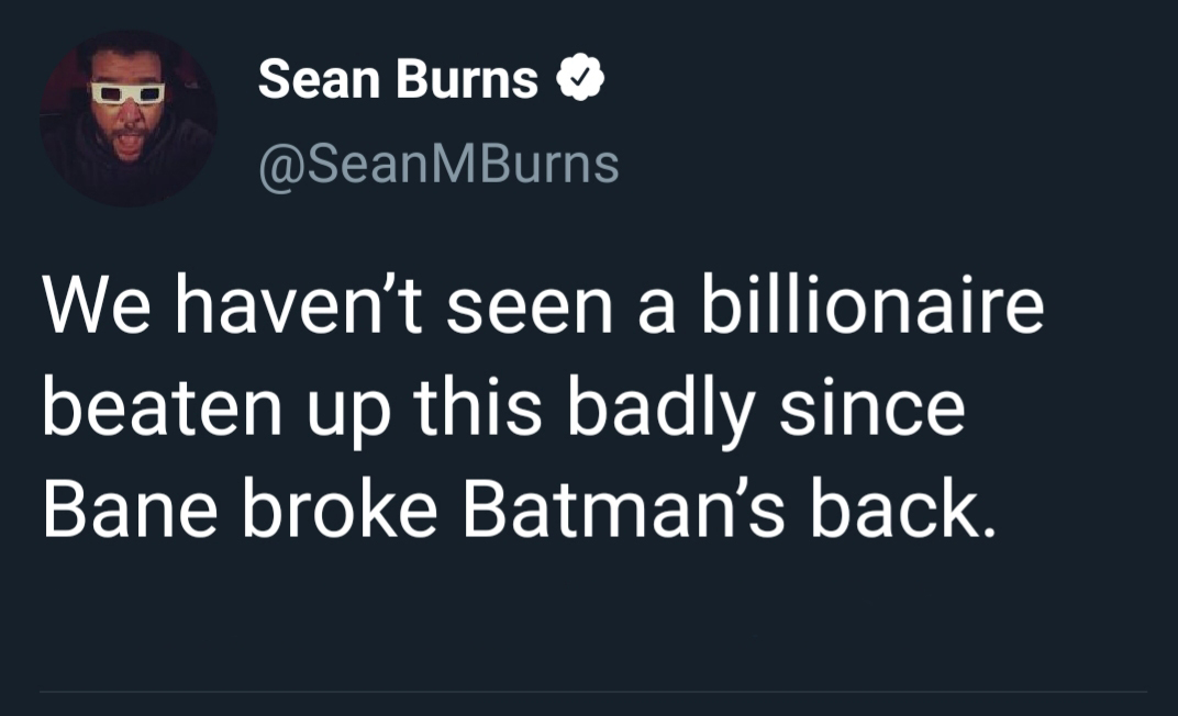 presentation - Sean Burns We haven't seen a billionaire beaten up this badly since Bane broke Batman's back.