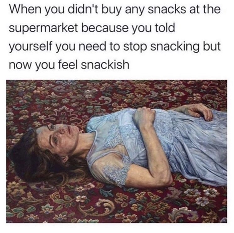 you didn t buy any snacks - When you didn't buy any snacks at the supermarket because you told yourself you need to stop snacking but now you feel snackish