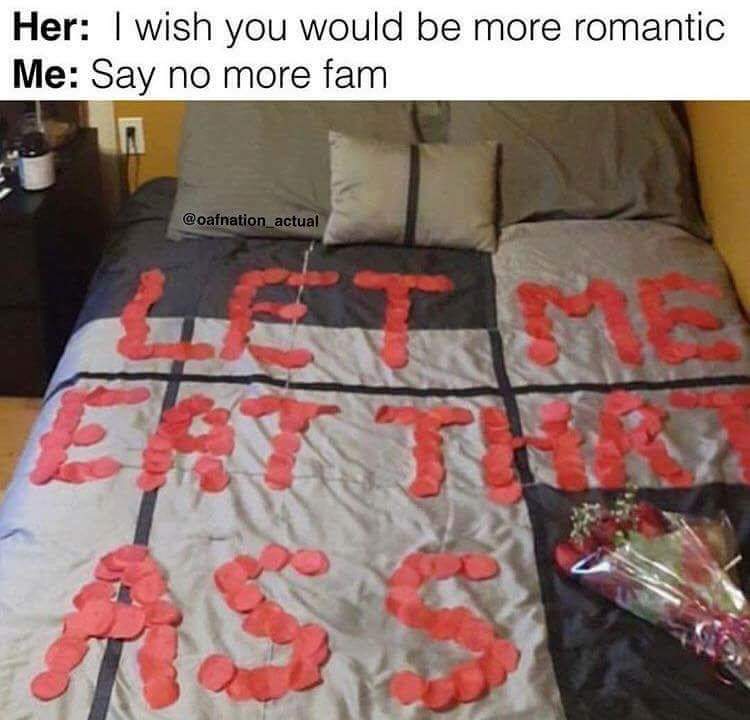 chivalry is dead - Her I wish you would be more romantic Me Say no more fam actual