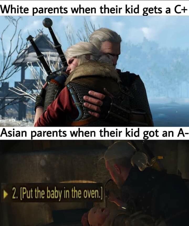 asian parents meme - White parents when their kid gets a C Asian parents when their kid got an A 2. Put the baby in the oven.