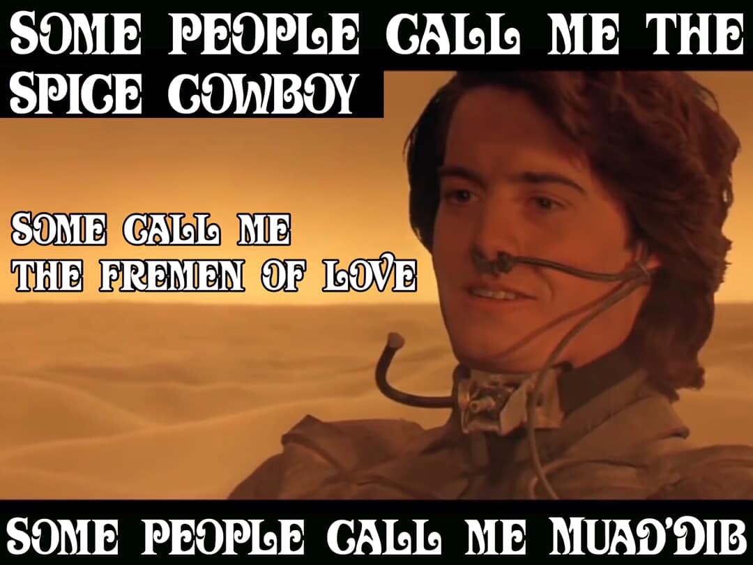 dune meme - Some People Call Me The Spice Cowboy Some Call Me The Fremen Of Some People Call Me Muad'Dib