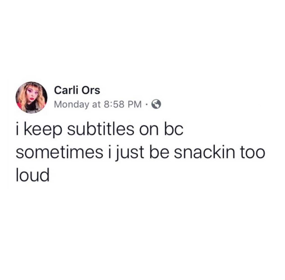 Carli Ors Monday at i keep subtitles on bc sometimes i just be snackin too loud