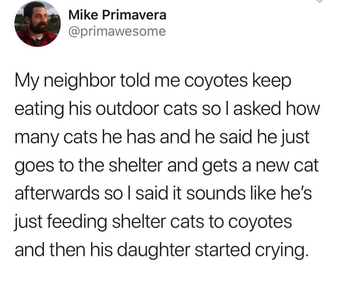 long distance relationship hurts - Mike Primavera My neighbor told me coyotes keep eating his outdoor cats solasked how many cats he has and he said he just goes to the shelter and gets a new cat afterwards so l said it sounds he's just feeding shelter ca
