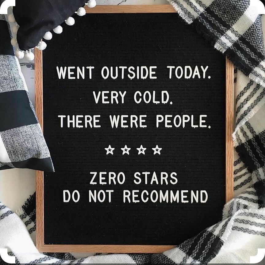 winter letter board quotes - Huru ter H Went Outside Today. Very Cold. There Were People. Reres Zero Stars Do Not Recommend w