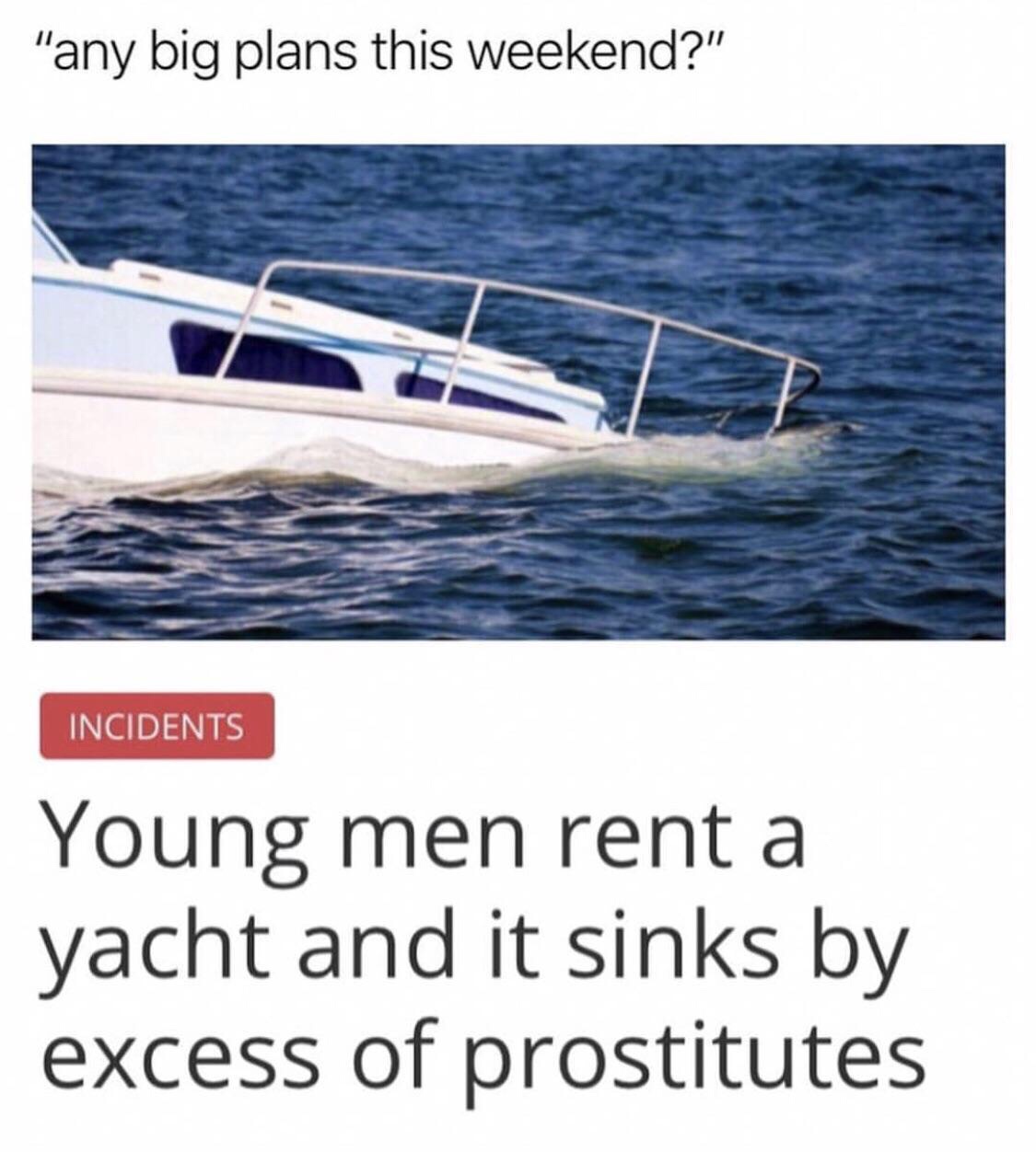 yacht sinks prostitutes - "any big plans this weekend?" Incidents Young men rent a yacht and it sinks by excess of prostitutes