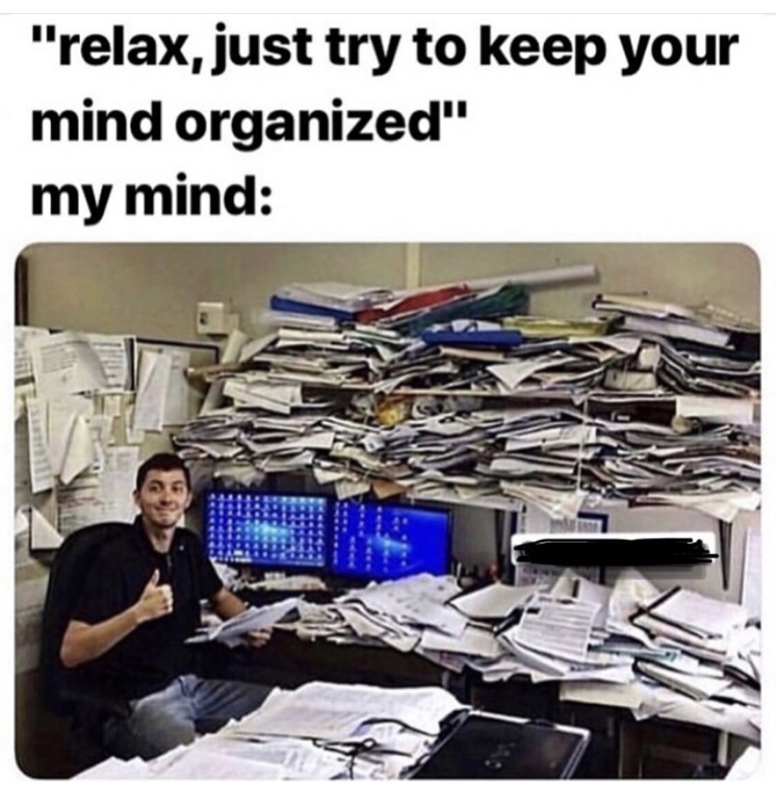 "relax, just try to keep your mind organized" my mind