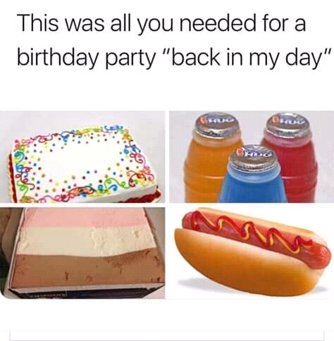 birthday party back in the day - This was all you needed for a birthday party "back in my day"