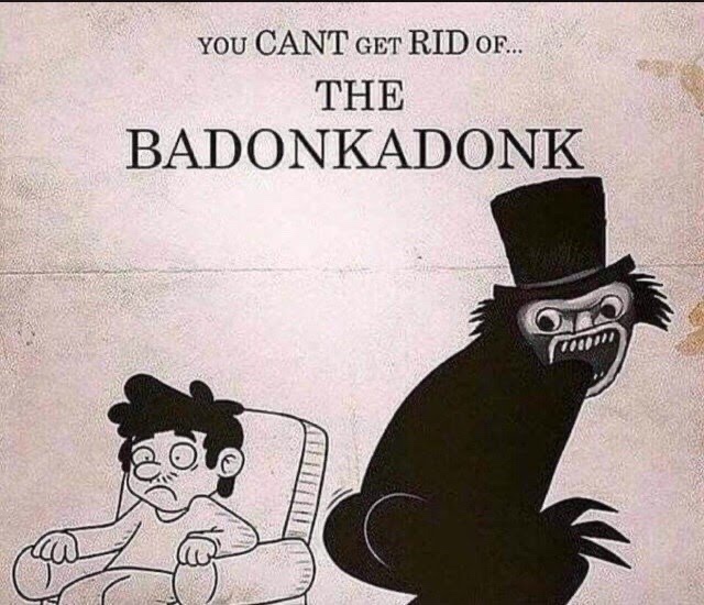 badonkadonks meme - You Cant Get Rid Of... The Badonkadonk