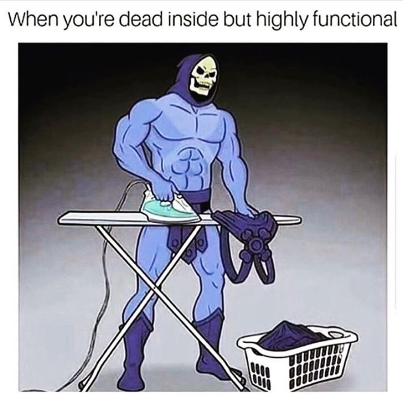 you re dead inside but highly functional - When you're dead inside but highly functional 110IIIII 000II