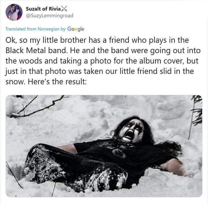photo caption - Suzalt of Rivia Translated from Norwegian by Google Ok, so my little brother has a friend who plays in the Black Metal band. He and the band were going out into the woods and taking a photo for the album cover, but just in that photo was t