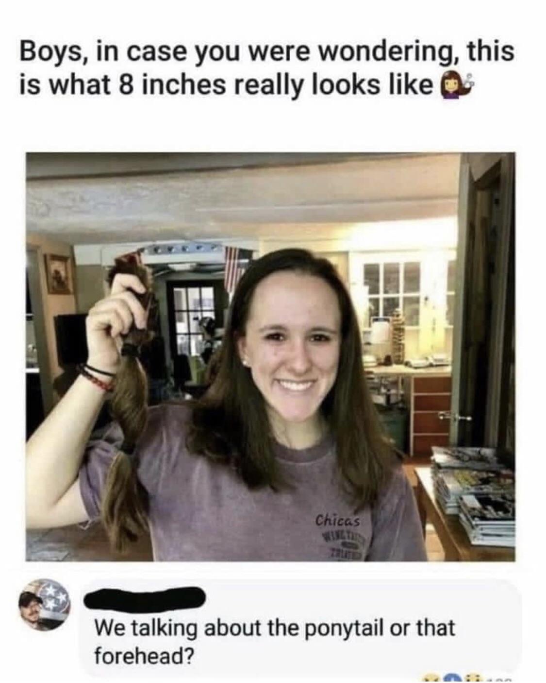 8 inches really looks like - Boys, in case you were wondering, this is what 8 inches really looks Chicas We talking about the ponytail or that forehead?